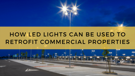How Led Lights Can Be Used To Retrofit Commercial Properties