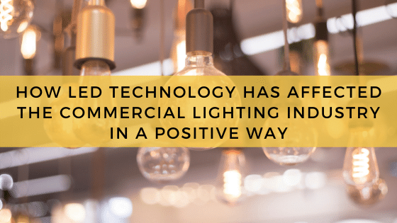 How Led Technology Has Affected The Commercial Lighting Industry In A Positive Way