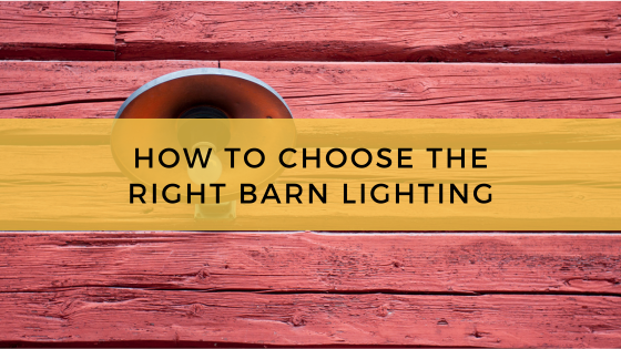 How To Choose The Right Barn Lighting