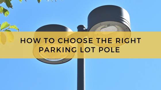 How To Choose The Right Parking Lot Pole