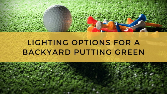 Lighting Options For A Backyard Putting Green