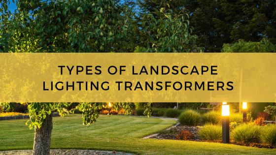Types Of Landscape Lighting Transformers