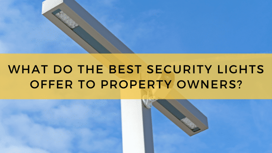 What Do The Best Security Lights Offer To Property Owners